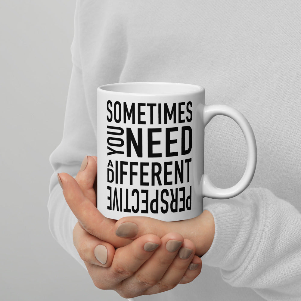 Sometimes You Need a Different Perspective - Mug