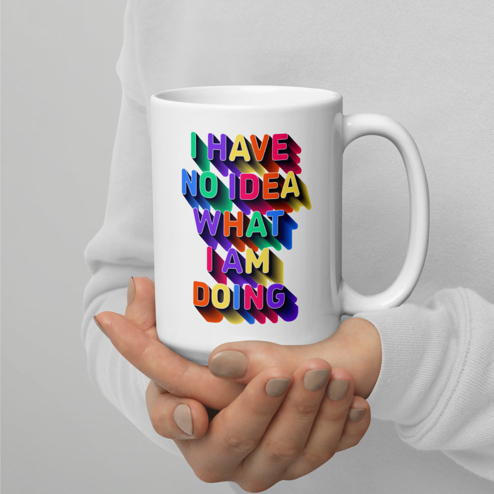 I Have No Idea What I Am Doing - White Glossy Mug