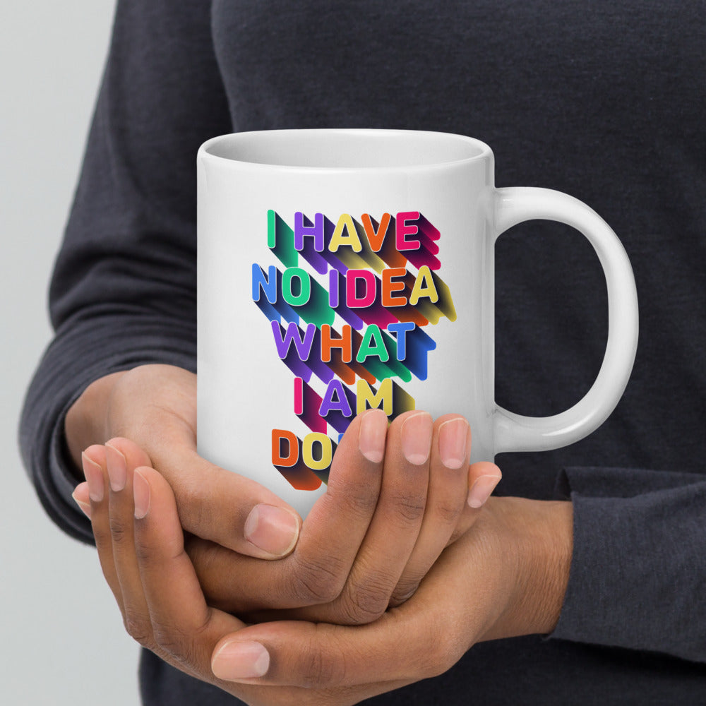 I Have No Idea What I Am Doing - White Glossy Mug